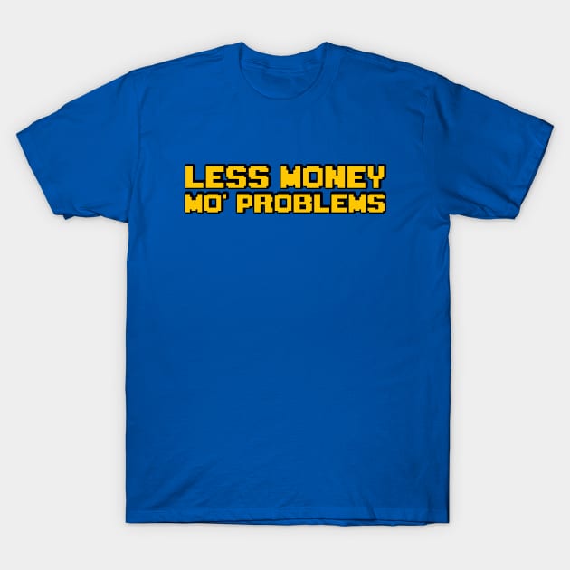 Less Money Mo' Problems T-Shirt by  TigerInSpace